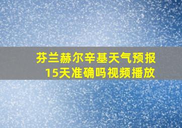 芬兰赫尔辛基天气预报15天准确吗视频播放