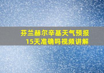 芬兰赫尔辛基天气预报15天准确吗视频讲解