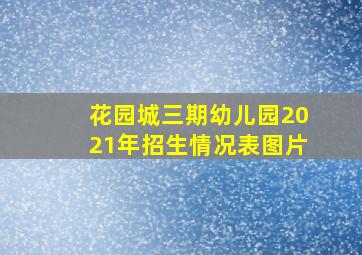 花园城三期幼儿园2021年招生情况表图片