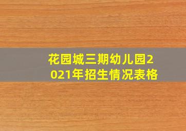 花园城三期幼儿园2021年招生情况表格