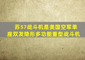 苏57战斗机是美国空军单座双发隐形多功能重型战斗机