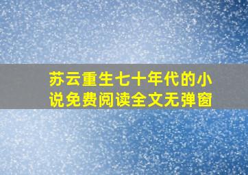 苏云重生七十年代的小说免费阅读全文无弹窗