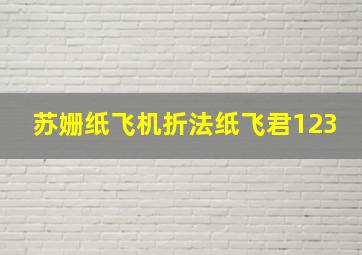 苏姗纸飞机折法纸飞君123