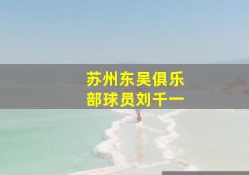 苏州东吴俱乐部球员刘千一