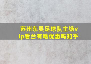 苏州东吴足球队主场vip看台有啥优惠吗知乎