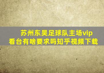 苏州东吴足球队主场vip看台有啥要求吗知乎视频下载