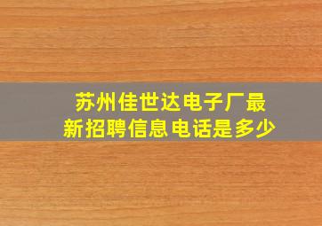 苏州佳世达电子厂最新招聘信息电话是多少