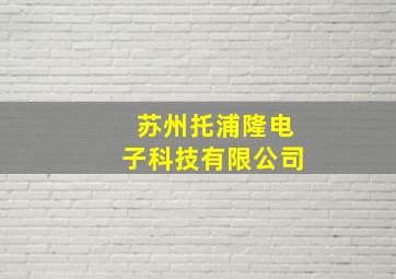 苏州托浦隆电子科技有限公司