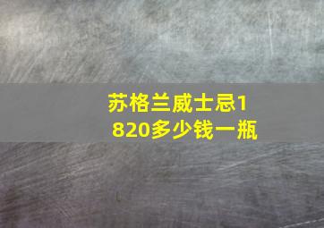 苏格兰威士忌1820多少钱一瓶