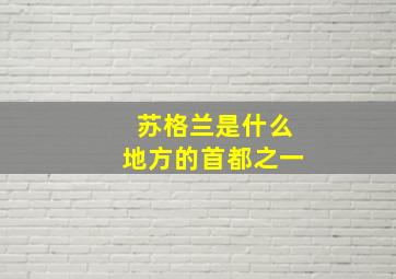 苏格兰是什么地方的首都之一