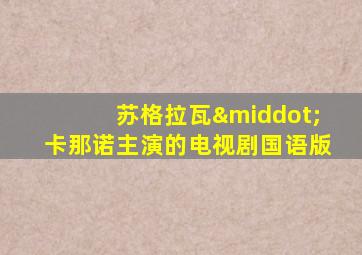 苏格拉瓦·卡那诺主演的电视剧国语版