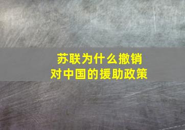 苏联为什么撤销对中国的援助政策