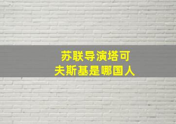 苏联导演塔可夫斯基是哪国人