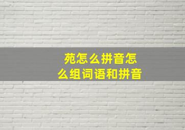 苑怎么拼音怎么组词语和拼音