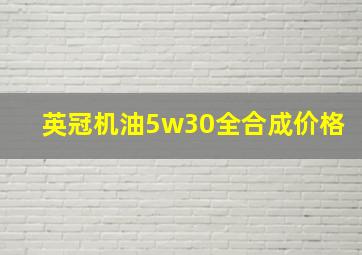 英冠机油5w30全合成价格