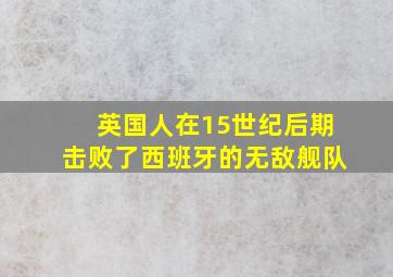 英国人在15世纪后期击败了西班牙的无敌舰队