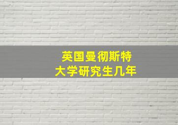 英国曼彻斯特大学研究生几年