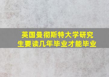 英国曼彻斯特大学研究生要读几年毕业才能毕业