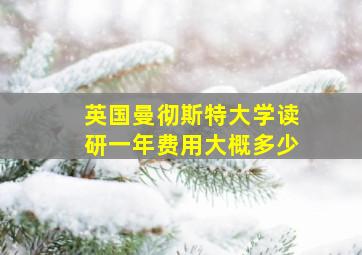 英国曼彻斯特大学读研一年费用大概多少