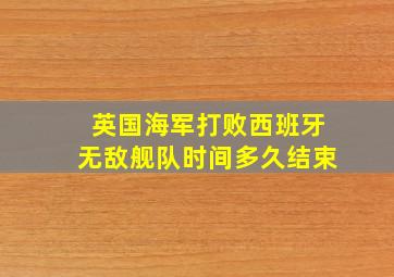 英国海军打败西班牙无敌舰队时间多久结束