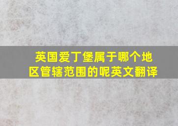 英国爱丁堡属于哪个地区管辖范围的呢英文翻译