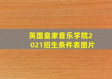 英国皇家音乐学院2021招生条件表图片