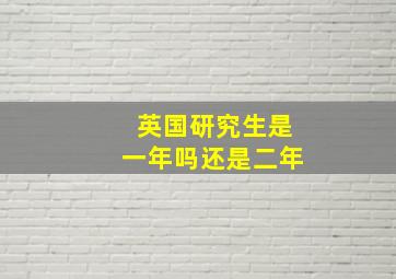 英国研究生是一年吗还是二年