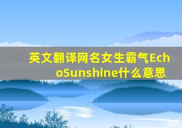 英文翻译网名女生霸气EchoSunshine什么意思