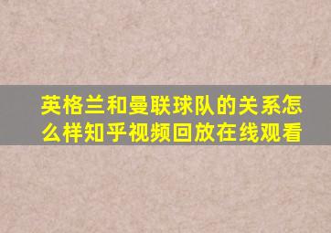 英格兰和曼联球队的关系怎么样知乎视频回放在线观看