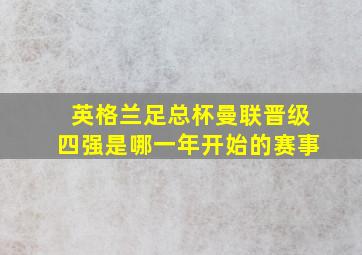 英格兰足总杯曼联晋级四强是哪一年开始的赛事