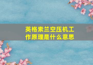 英格索兰空压机工作原理是什么意思