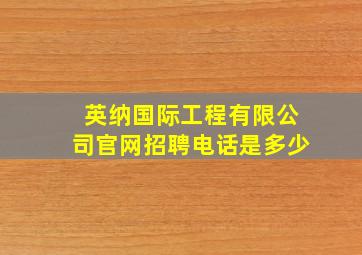 英纳国际工程有限公司官网招聘电话是多少