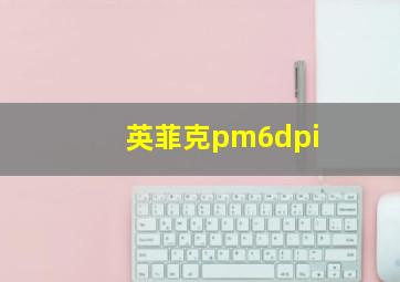 英菲克pm6dpi