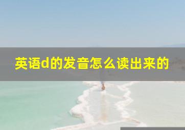 英语d的发音怎么读出来的