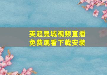 英超曼城视频直播免费观看下载安装