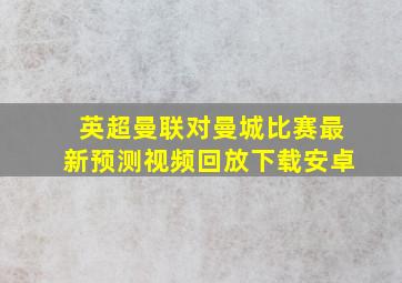 英超曼联对曼城比赛最新预测视频回放下载安卓