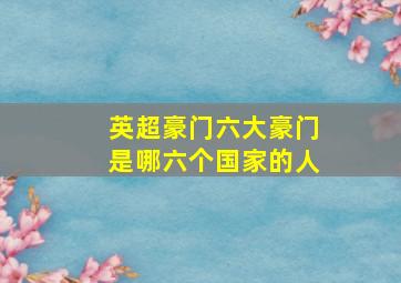 英超豪门六大豪门是哪六个国家的人