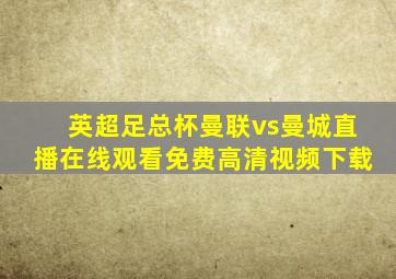 英超足总杯曼联vs曼城直播在线观看免费高清视频下载