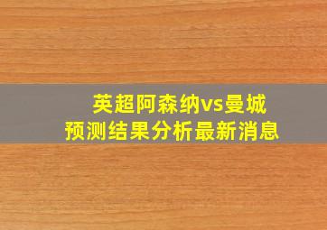 英超阿森纳vs曼城预测结果分析最新消息