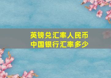 英镑兑汇率人民币中国银行汇率多少