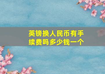 英镑换人民币有手续费吗多少钱一个