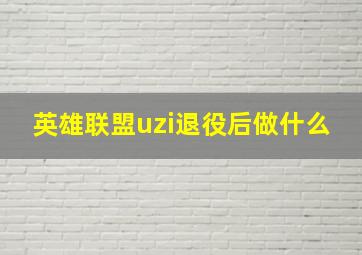 英雄联盟uzi退役后做什么