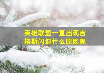 英雄联盟一直出现吉格斯闪退什么原因呢