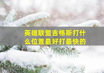 英雄联盟吉格斯打什么位置最好打最快的