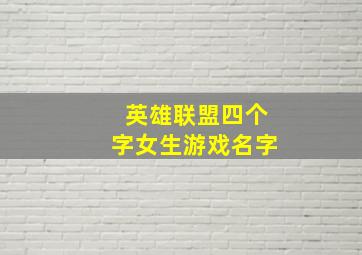 英雄联盟四个字女生游戏名字