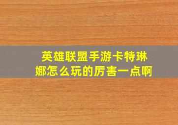 英雄联盟手游卡特琳娜怎么玩的厉害一点啊