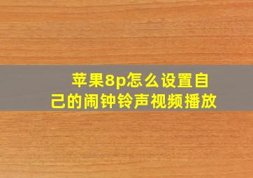 苹果8p怎么设置自己的闹钟铃声视频播放