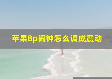 苹果8p闹钟怎么调成震动