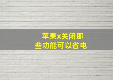 苹果x关闭那些功能可以省电