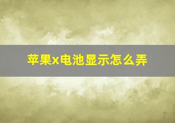 苹果x电池显示怎么弄